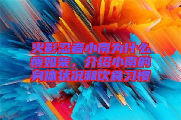 火影忍者小南為什么瘦如柴，介紹小南的身體狀況和飲食習慣