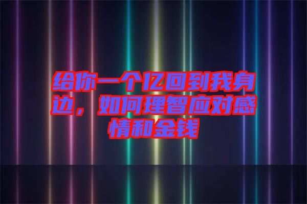 給你一個億回到我身邊，如何理智應(yīng)對感情和金錢