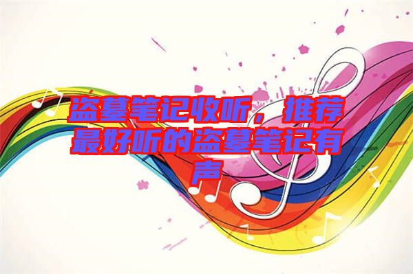 盜墓筆記收聽(tīng)，推薦最好聽(tīng)的盜墓筆記有聲