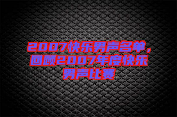 2007快樂男聲名單，回顧2007年度快樂男聲比賽