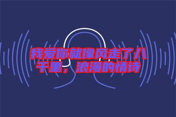 我愛你就像風走了八千里，浪漫的情詩