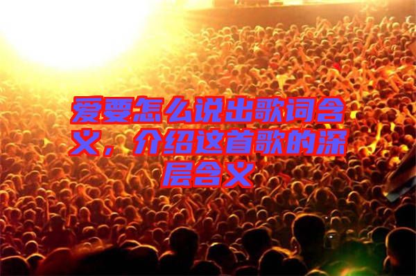 愛要怎么說出歌詞含義，介紹這首歌的深層含義
