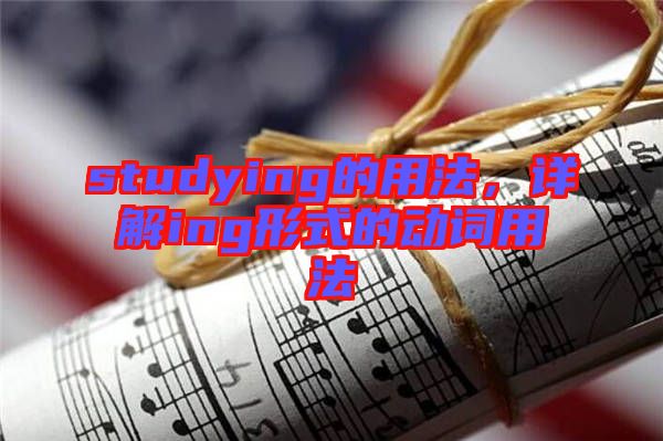 studying的用法，詳解ing形式的動(dòng)詞用法