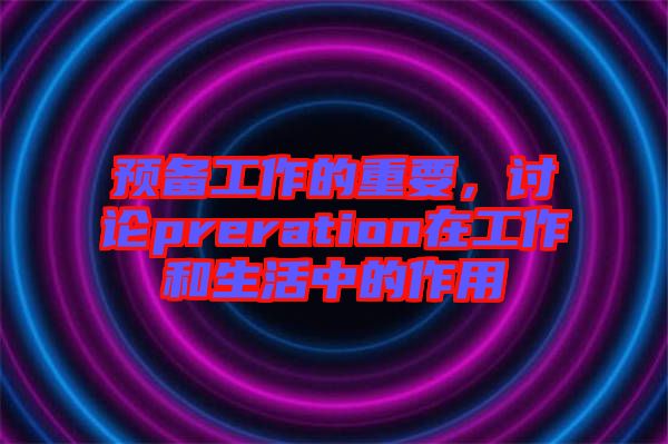 預備工作的重要，討論preration在工作和生活中的作用