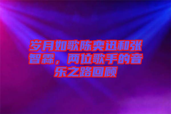 歲月如歌陳奕迅和張智霖，兩位歌手的音樂之路回顧