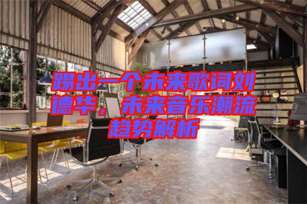 踢出一個未來歌詞劉德華，未來音樂潮流趨勢解析