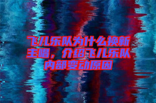 飛兒樂隊為什么換新主唱，介紹飛兒樂隊內部變動原因