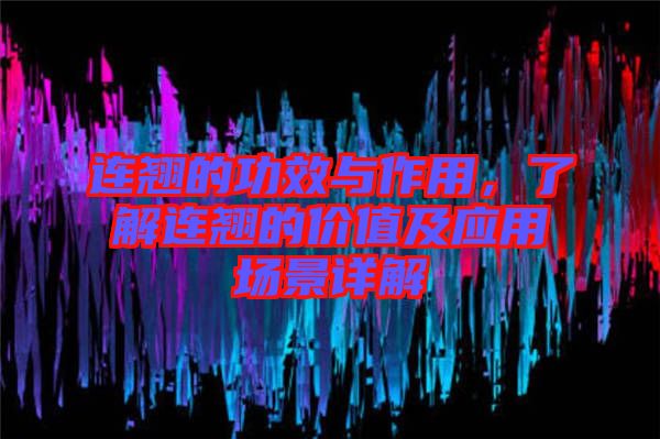 連翹的功效與作用，了解連翹的價值及應用場景詳解