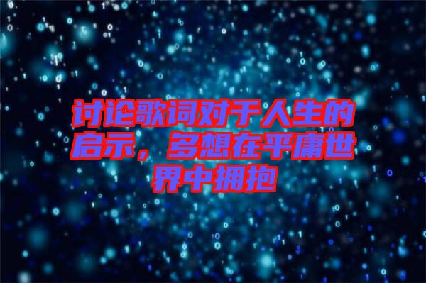 討論歌詞對于人生的啟示，多想在平庸世界中擁抱