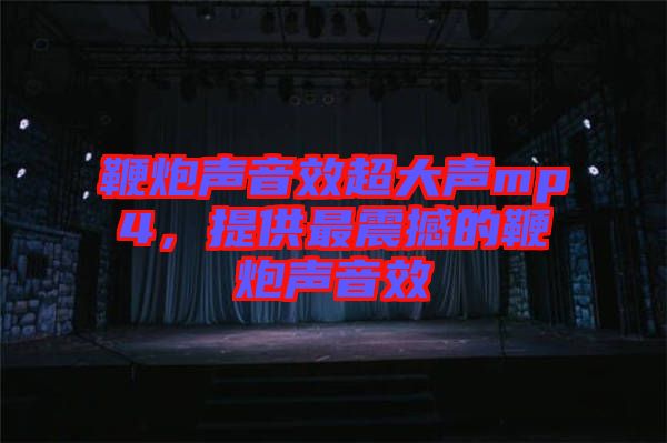 鞭炮聲音效超大聲mp4，提供最震撼的鞭炮聲音效