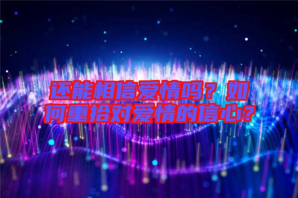 還能相信愛情嗎？如何重拾對(duì)愛情的信心？