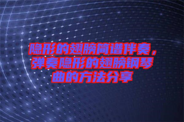 隱形的翅膀簡譜伴奏，彈奏隱形的翅膀鋼琴曲的方法分享