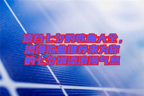 適合七夕的歌曲大全，浪漫歌曲推薦來為你的七夕增添浪漫氣息