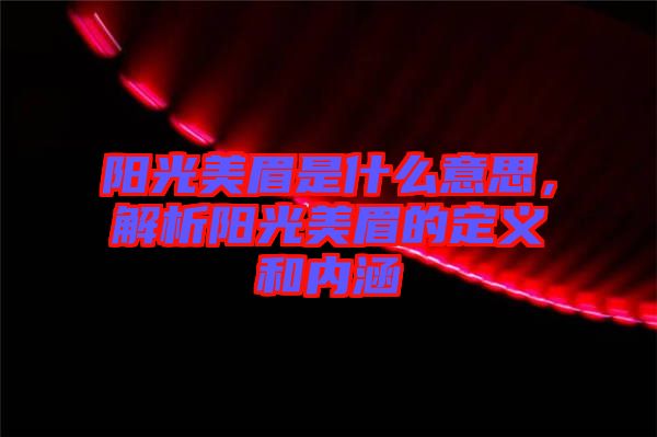 陽光美眉是什么意思，解析陽光美眉的定義和內(nèi)涵