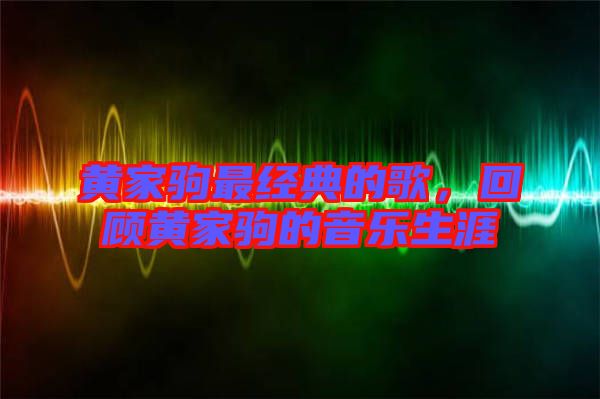 黃家駒最經典的歌，回顧黃家駒的音樂生涯
