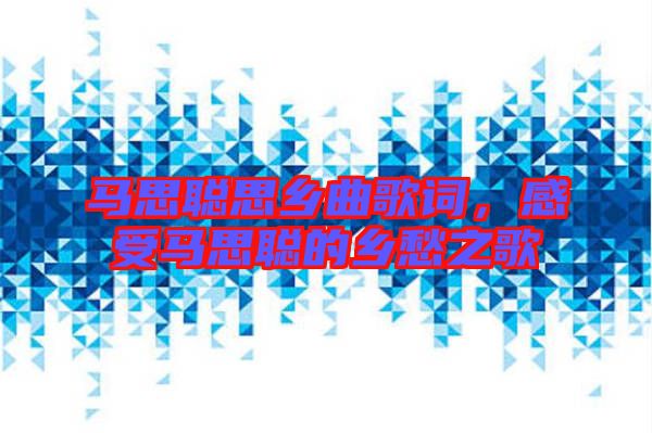 馬思聰思鄉曲歌詞，感受馬思聰的鄉愁之歌