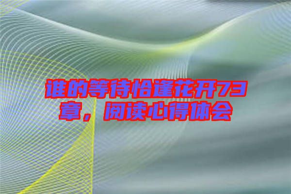 誰的等待恰逢花開73章，閱讀心得體會