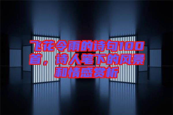 飛花令雨的詩句100首，詩人筆下的風景和情感賞析