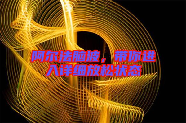 阿爾法腦波，帶你進入詳細放松狀態